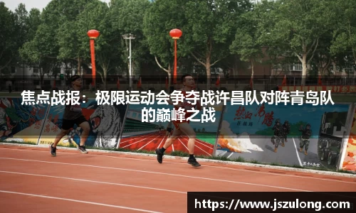 焦点战报：极限运动会争夺战许昌队对阵青岛队的巅峰之战