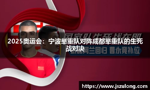 2025奥运会：宁波举重队对阵成都举重队的生死战对决