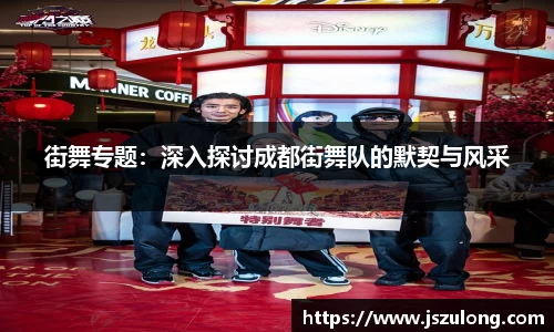 街舞专题：深入探讨成都街舞队的默契与风采