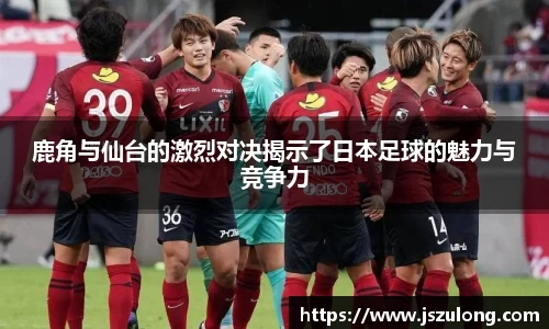 鹿角与仙台的激烈对决揭示了日本足球的魅力与竞争力
